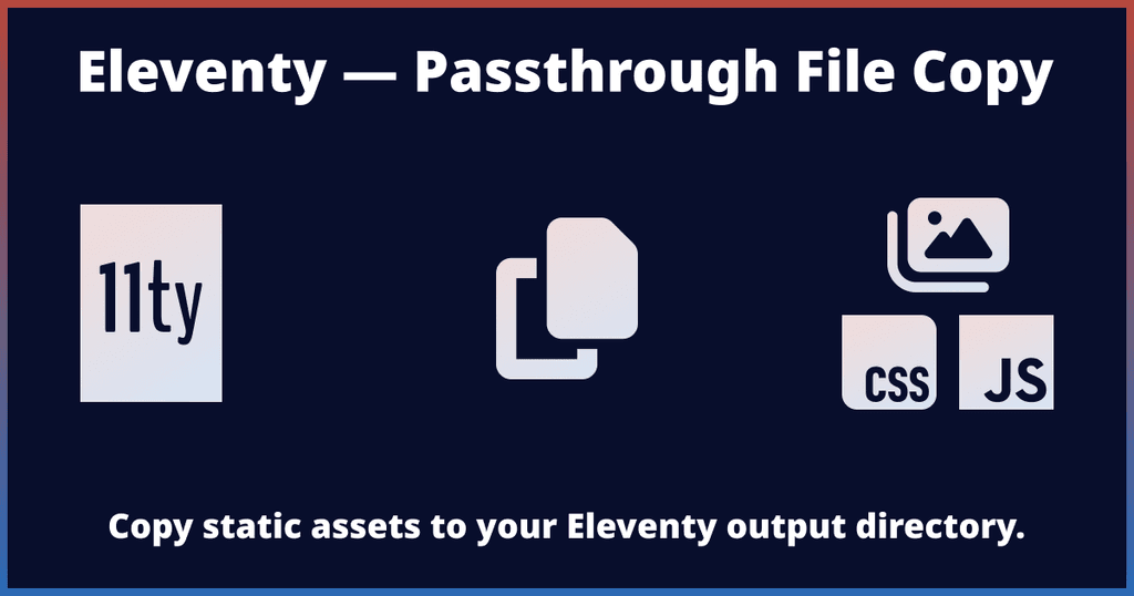 Eleventy — Use Passthrough File Copy to Add Assets Eleventy — Use Passthrough File Copy to Add Assets